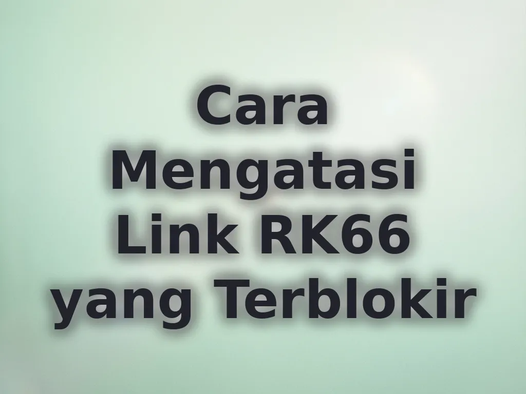 Cara Mengatasi Link RK66 yang Terblokir